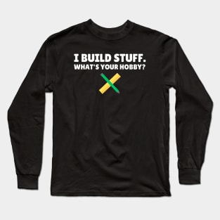 I build stuff, what's your hobby? Funny Carpenter Long Sleeve T-Shirt